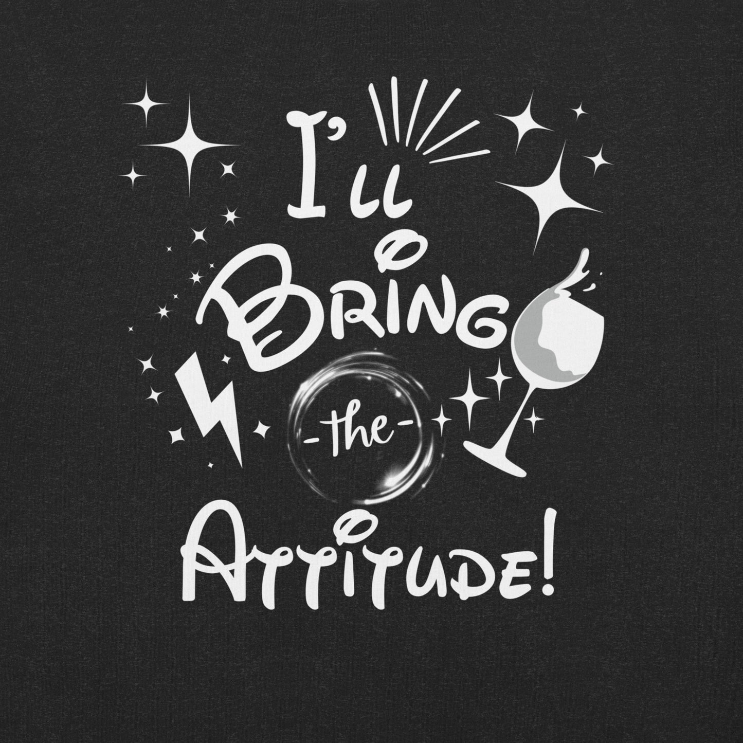 I’ll Bring the Attitude Unisex t-shirt